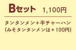 Bセット 1,100円 タンタンメン+半チャーハン(みそタンタンメンは+100円)